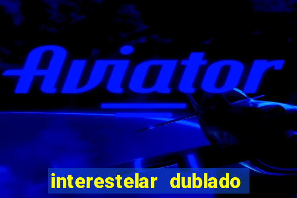 interestelar dublado download interestelar download dublado